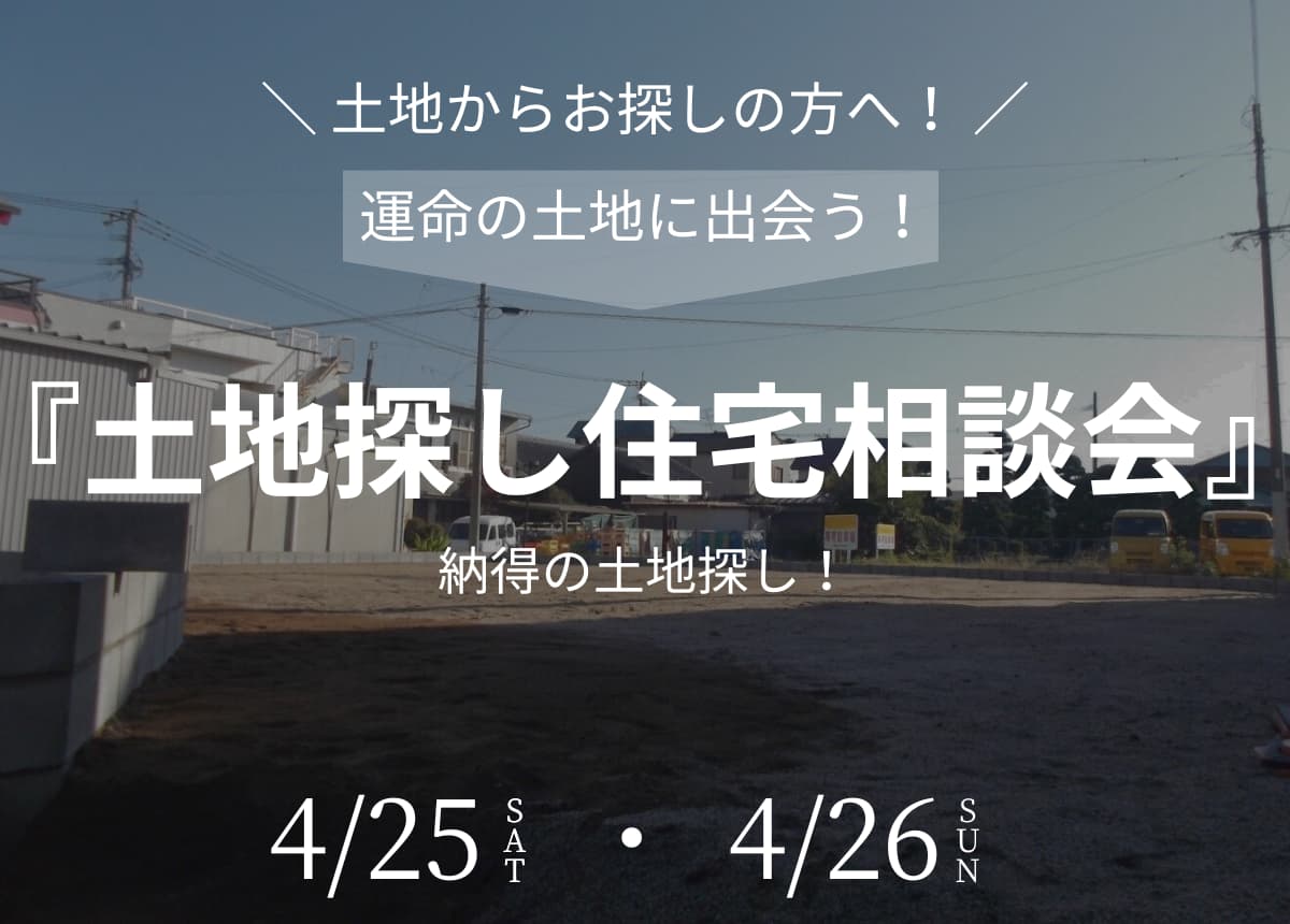 【土地相談会】土地探し相談会4月25日(土)・26日(日)