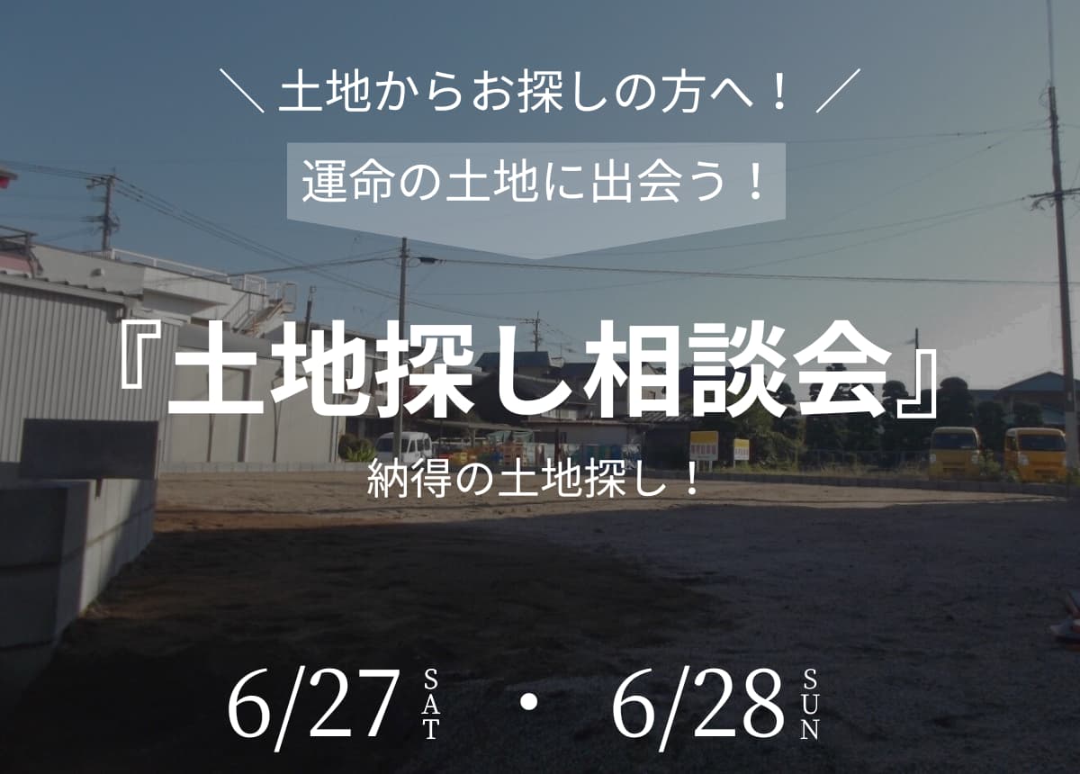 【土地相談会】土地探し相談会6月27日(土)・28日(日)